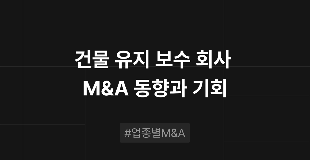 건물 유지 보수 회사 M&A 동향과 기회 : 업종별 M&A | 브릿지코드 썸네일 이미지