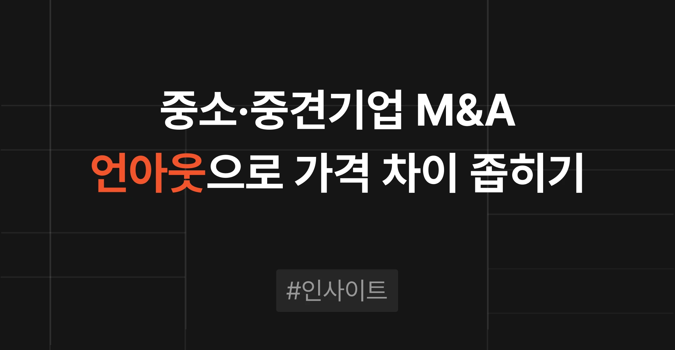 Earn-out(언아웃), 중소·중견기업 M&A에서 매각 가격 차이를 좁히는 방법