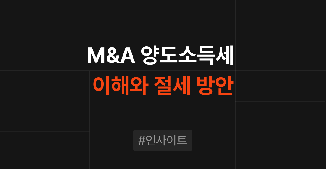 M&A 양도소득세의 이해와 절세 방안: 기업 매각 시 세금 최적화를 위한 전략적 접근 썸네일 이미지