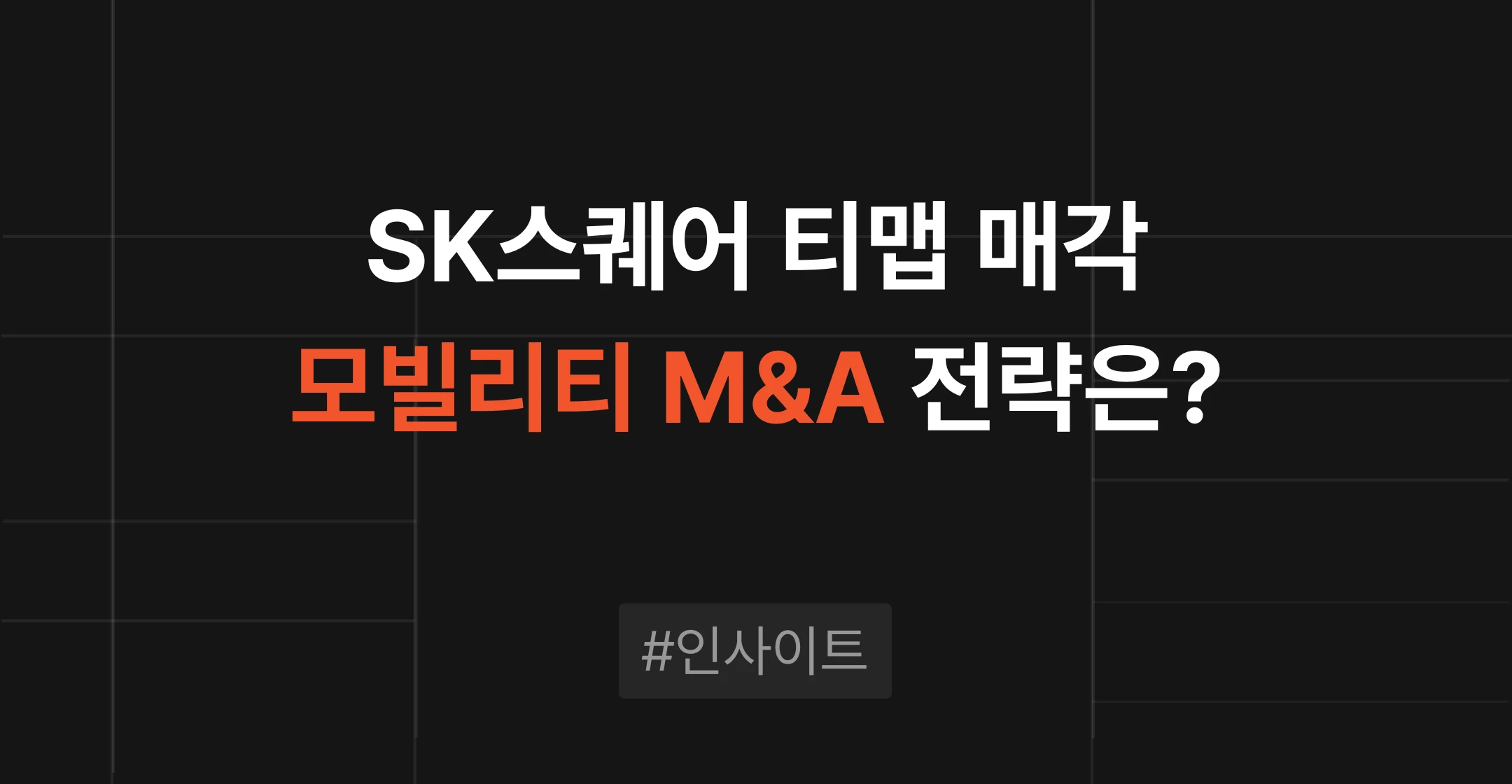 SK스퀘어 티맵 매각으로 본 모빌리티 M&A, 포트폴리오 재편과 인수자 매칭