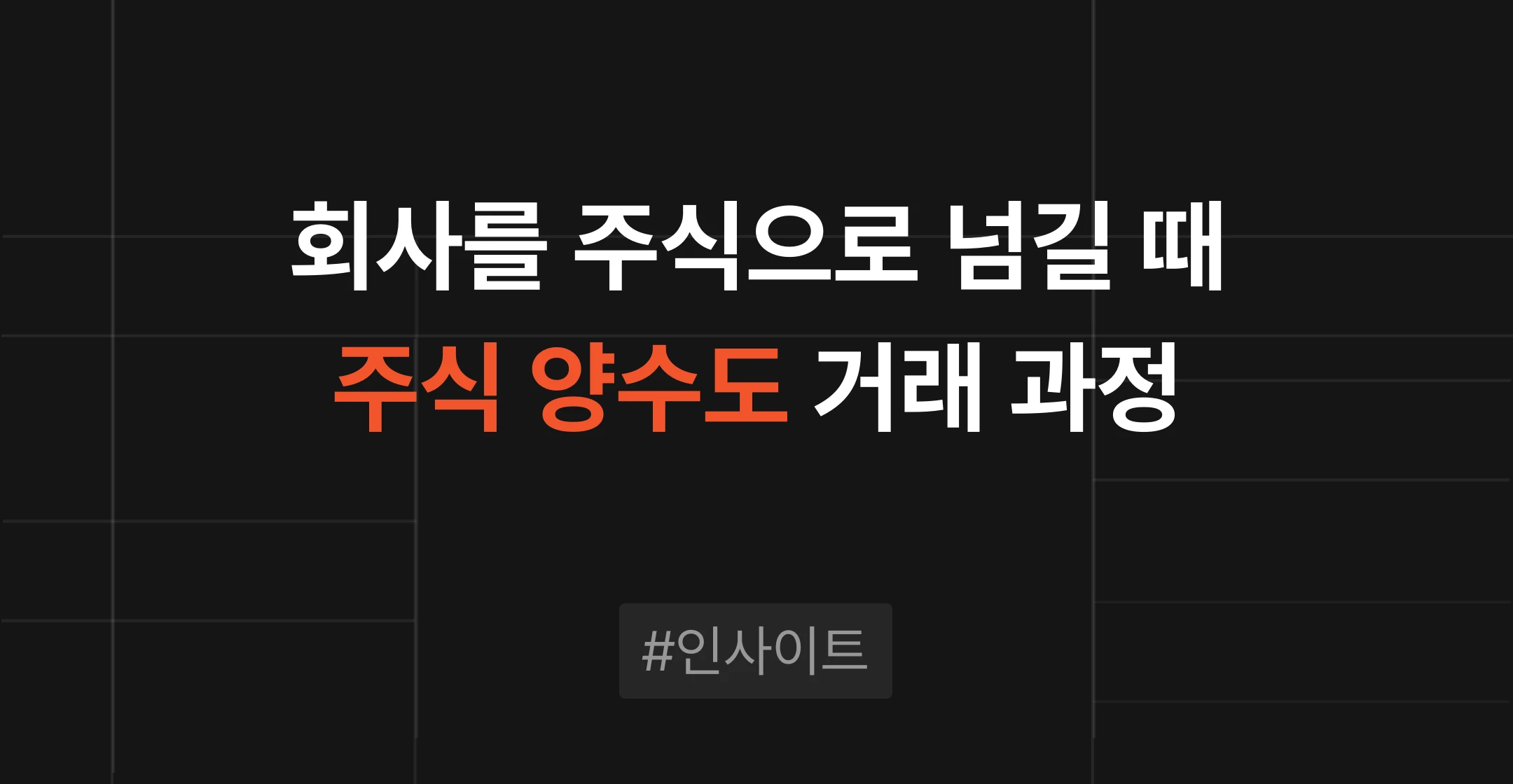 주식 양수도란? 회사 매각 시 대금과 책임, 거래 구조까지